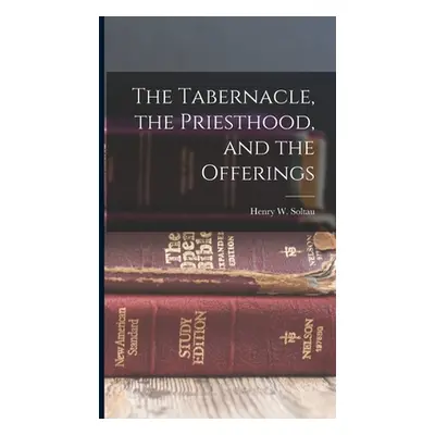 "The Tabernacle, the Priesthood, and the Offerings" - "" ("Soltau Henry W.")