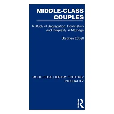 "Middle-Class Couples: A Study of Segregation, Domination and Inequality in Marriage" - "" ("Edg