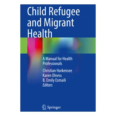 "Child Refugee and Migrant Health: A Manual for Health Professionals" - "" ("Harkensee Christian