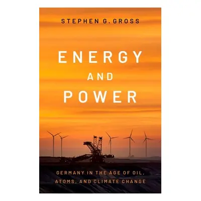 "Energy and Power: Germany in the Age of Oil, Atoms, and Climate Change" - "" ("Gross Stephen G.