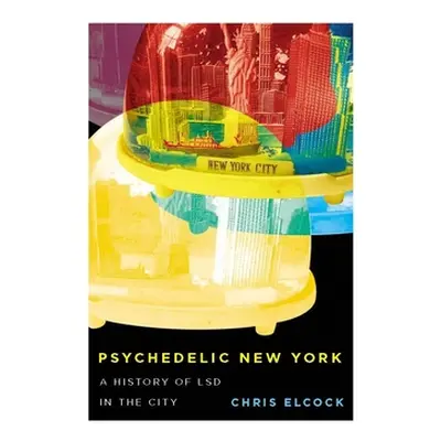 "Psychedelic New York: A History of LSD in the City Volume 6" - "" ("Elcock Chris")