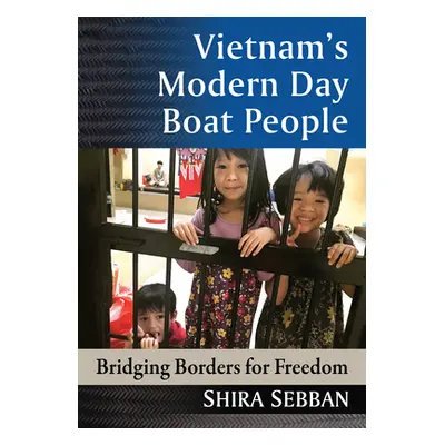 "Vietnam's Modern Day Boat People: Bridging Borders for Freedom" - "" ("Sebban Shira")