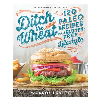 "Ditch the Wheat: 120 Paleo Recipes for a Gluten-Free Lifestyle" - "" ("Lovett Carol")