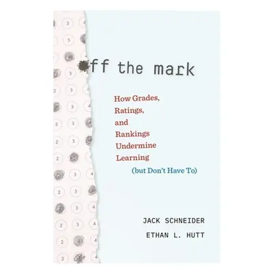 "Off the Mark: How Grades, Ratings, and Rankings Undermine Learning (But Don't Have To)" - "" ("