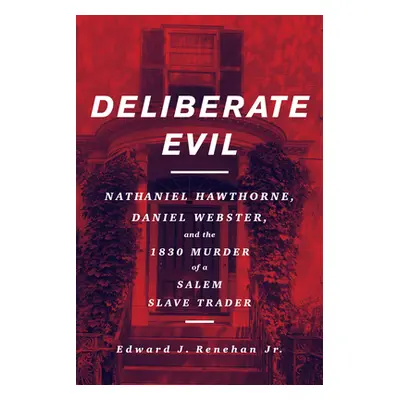 "Deliberate Evil: Nathaniel Hawthorne, Daniel Webster, and the 1830 Murder of a Salem Slave Trad