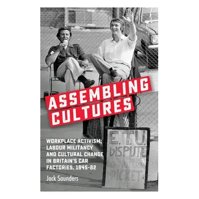 "Assembling Cultures: Workplace Activism, Labour Militancy and Cultural Change in Britain's Car 