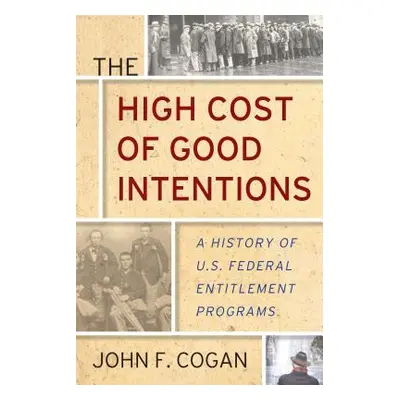 "The High Cost of Good Intentions: A History of U.S. Federal Entitlement Programs" - "" ("Cogan 