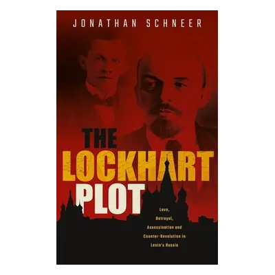 "The Lockhart Plot: Love, Betrayal, Assassination and Counter-Revolution in Lenin's Russia" - ""