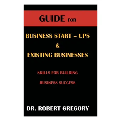 "Guide for Business Startups and Existing Businesses" - "" ("Gregory Robert")