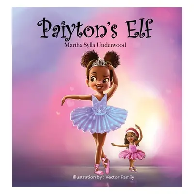 "Paiyton's Elf: A book about managing emotions for girls" - "" ("Underwood Martha Sylla")