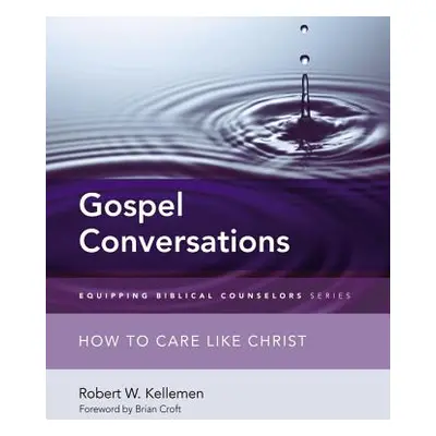 "Gospel Conversations: How to Care Like Christ" - "" ("Kellemen Robert W.")