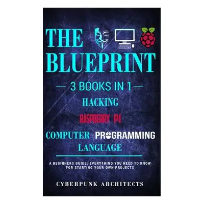 "Raspberry Pi & Hacking & Computer Programming Languages: 3 Books in 1: THE BLUEPRINT: Everythin