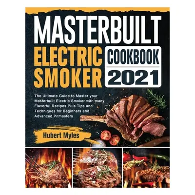 "Masterbuilt Electric Smoker Cookbook 2021: The Ultimate Guide to Master your Masterbuilt Electr