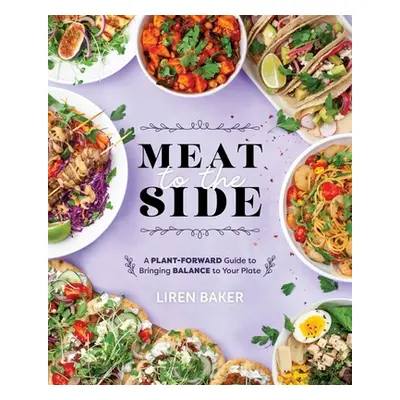 "Meat to the Side: A Plant-Forward Guide to Bringing Balance to Your Plate" - "" ("Baker Liren")