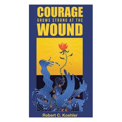 "Courage Grows Strong at the Wound" - "" ("Koehler Robert C.")