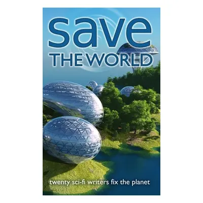 "Save the World: Twenty Sci-Fi Writers Fix the Planet" - "" ("Coatsworth J. Scott")