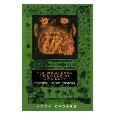 "The Medieval Theater of Cruelty: Rhetoric, Memory, Violence" - "" ("Enders Jody")