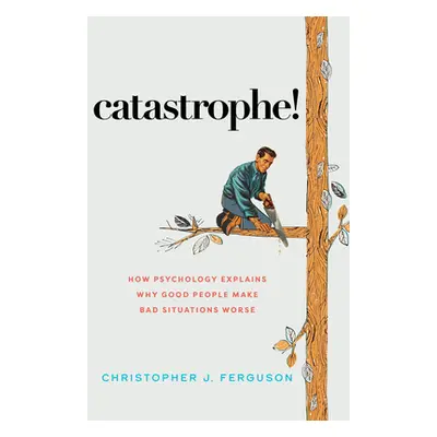 "Catastrophe!: How Psychology Explains Why Good People Make Bad Situations Worse" - "" ("Ferguso