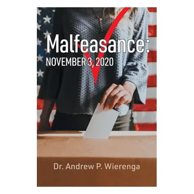 "Malfeasance: November 3, 2020" - "" ("Wierenga Andrew P.")