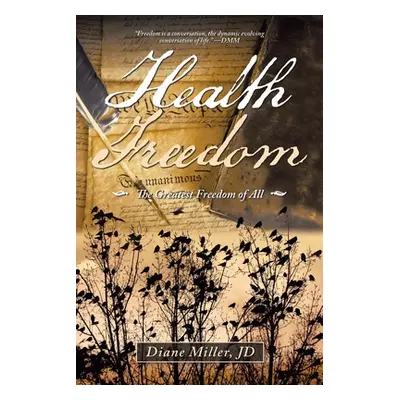 "Health Freedom: The Greatest Freedom of All" - "" ("Miller Jd Diane")