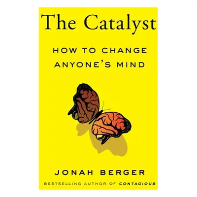 "The Catalyst: How to Change Anyone's Mind" - "" ("Berger Jonah")