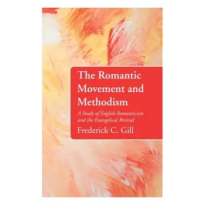 "The Romantic Movement and Methodism" - "" ("Gill Frederick C.")