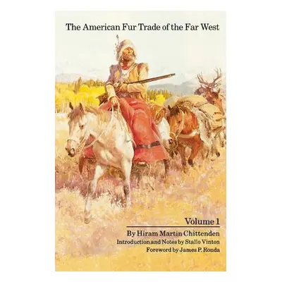 "The American Fur Trade of the Far West, Volume 1" - "" ("Chittenden Hiram Martin")