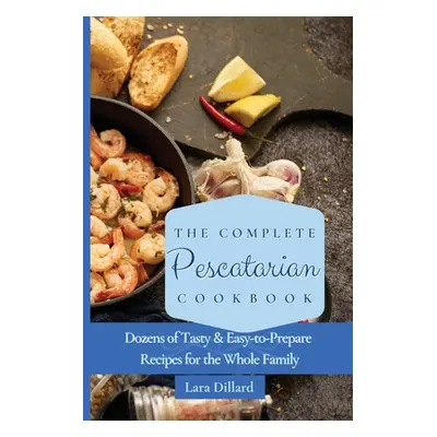 "The Complete Pescatarian Cookbook: Dozens Tasty and easy-to-prepare Recipes for the whole famil