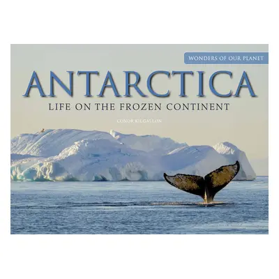 "Antarctica: Life on the Frozen Continent" - "" ("Kilgallon Conor")