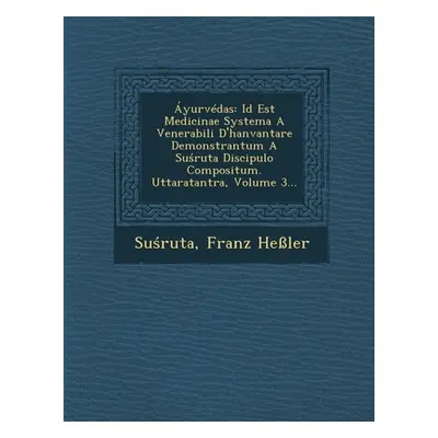 "yurvdas: Id Est Medicinae Systema A Venerabili D'hanvantare Demonstrantum A Suśruta Discipulo C