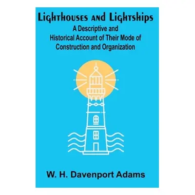 "Lighthouses and Lightships: A Descriptive and Historical Account of Their Mode of Construction 