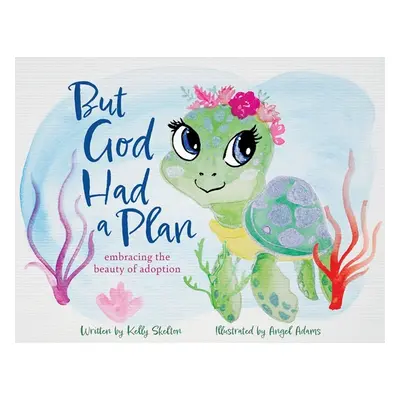 "But God Had a Plan: embracing the beauty of adoption" - "" ("Skelton Kelly")