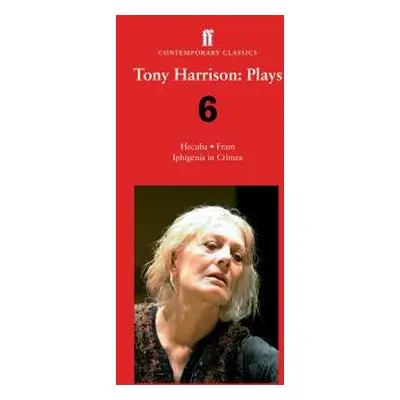 Tony Harrison Plays 6: Hecuba; Fram; Iphigenia in Crimea (Harrison Tony)