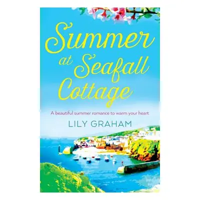 "Summer at Seafall Cottage: A beautiful summer romance to warm your heart" - "" ("Graham Lily")