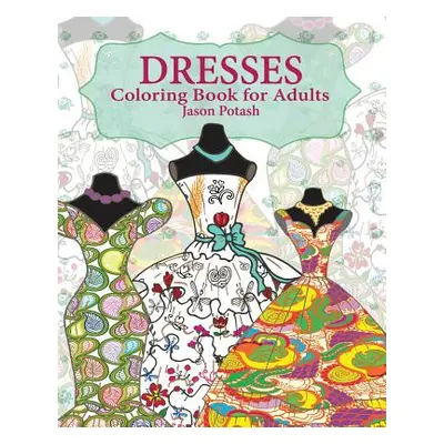 "Dresses Coloring Book for Adults" - "" ("Potash Jason")