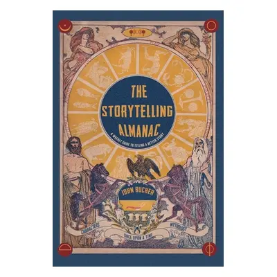 "The Storytelling Almanac: A Weekly Guide To Telling A Better Story" - "" ("Bucher John")