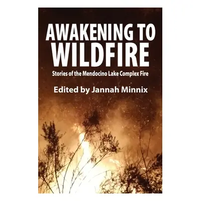 "Awakening to Wildfire: Stories of the Mendocino Lake Complex Fire" - "" ("Minnix Jannah")