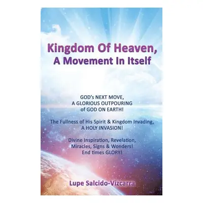 "Kingdom Of Heaven, A Movement In Itself" - "" ("Salcido-Vizcarra Lupe")