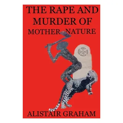 "The Rape and Murder of Mother Nature" - "" ("Graham Alistair")