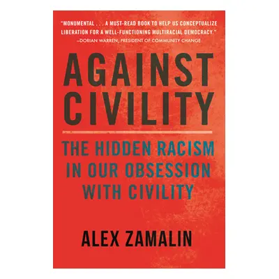 "Against Civility: The Hidden Racism in Our Obsession with Civility" - "" ("Zamalin Alex")