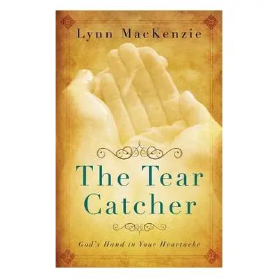 "The Tear Catcher: God's Hand in Your Heartache" - "" ("MacKenzie Lynn")