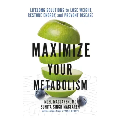 "Maximize Your Metabolism: Lifelong Solutions to Lose Weight, Restore Energy, and Prevent Diseas