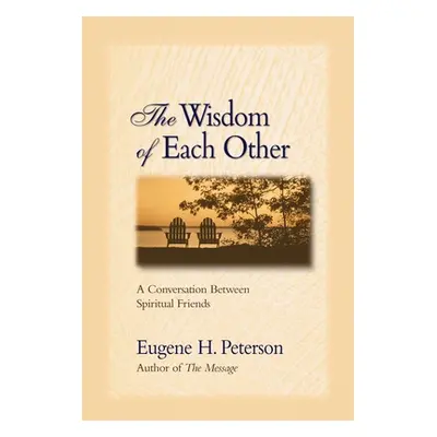 "The Wisdom of Each Other: A Conversation Between Spiritual Friends" - "" ("Peterson Eugene H.")