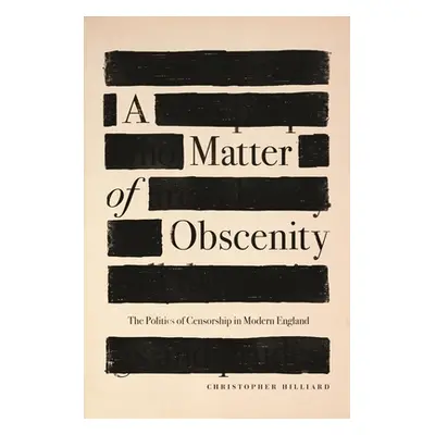 "A Matter of Obscenity: The Politics of Censorship in Modern England" - "" ("Hilliard Christophe