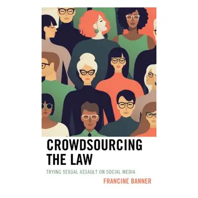 "Crowdsourcing the Law: Trying Sexual Assault on Social Media" - "" ("Banner Francine")