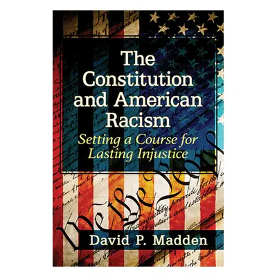 "The Constitution and American Racism: Setting a Course for Lasting Injustice" - "" ("Madden Dav