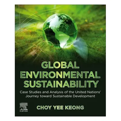 "Global Environmental Sustainability: Case Studies and Analysis of the United Nations' Journey T