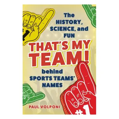 "That's My Team!: The History, Science, and Fun Behind Sports Teams' Names" - "" ("Volponi Paul"