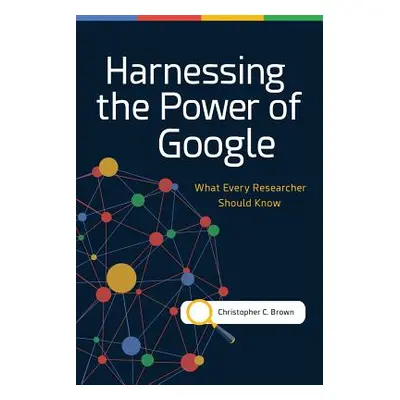 "Harnessing the Power of Google: What Every Researcher Should Know" - "" ("Brown Christopher C."