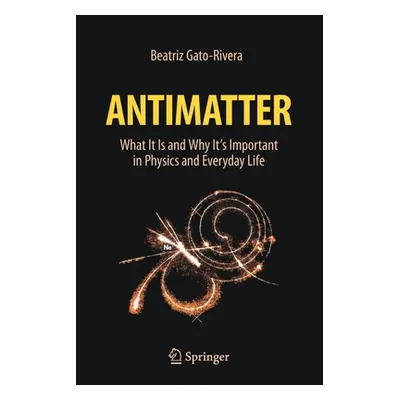 "Antimatter: What It Is and Why It's Important in Physics and Everyday Life" - "" ("Gato-Rivera 